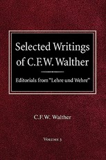 Selected Writings of C.F.W. Walther Volume 3 Editorials from Lehre und Wehre