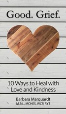 Good. Grief. - 10 Ways to Heal with Love and Kindness