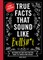 True Facts That Sound Like Bull$#*t