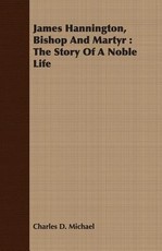 James Hannington, Bishop and Martyr: The Story of a Noble Life