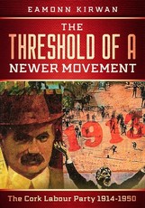 The Threshold of a Newer Movement The Cork Labour Party 1914-1950
