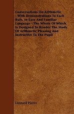 Conversations On Arithmetic - With Demonstrations To Each Rule, In Easy And Familiar Language - The Whole Of Which Is Designed To Render The Study Of Arithmetic Pleasing And Instructive To The Pupil
