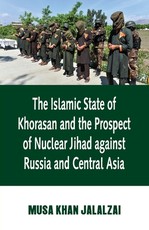 Islamic State of Khorasan and the Prospect of Nuclear Jihad against Russia and Central Asia