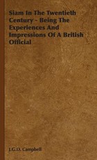 Siam In The Twentieth Century - Being The Experiences And Impressions Of A British Official