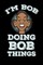 I'm Bob Doing Bob Things