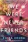 We Were Never Friends