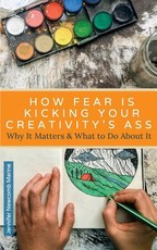How Fear is Kicking Your Creativity's Ass
