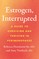 Estrogen, Interrupted