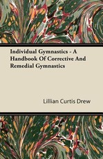 Individual Gymnastics - A Handbook of Corrective and Remedial Gymnastics