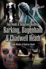 Foul Deeds and Suspicious Deaths in Barking, Dagenham & Chadwell Heath