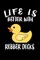 Life Is Better With Rubber Ducks