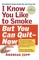 I know you like to smoke but you can quit now