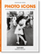 Photo Icons. 50 Landmark Photographs and Their Stories