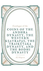 Catalogue of the COINS OF THE ANDHRA DYNASTY, THE WESTERN KṢATRAPAS, THE TRAIKŪṬAKA DYNASTY, AND THE BODHI DYNASTY