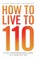 How to Live to 110 - Your Comprehensive Guide to a Healthy Life