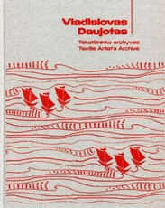 Vladislovas Daujotas: Tekstilininko archyvas. Textile Artist's Archive