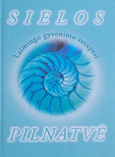 Sielos pilnatvė. Laimingo gyvenimo receptai