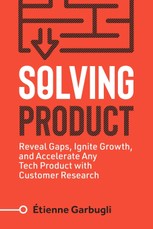 Solving Product. Reveal Gaps, Ignite Growth, and Accelerate Any Tech Product with Customer Research