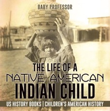 The Life of a Native American Indian Child - US History Books | Children's American History