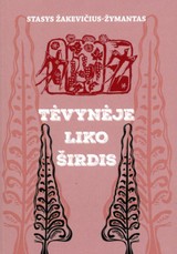 TĖVYNĖJE LIKO ŠIRDIS. Publicistiniai straipsniai, atsiminimai