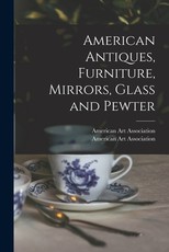 American Antiques, Furniture, Mirrors, Glass and Pewter