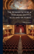The Roman Actor; a TragÃÂ]die [in Five Acts and in Verse]