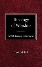 The Theology of Worship in 17th Century Lutheranism