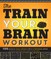 The Train Your Brain Workout