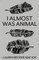 I Almost Was Animal