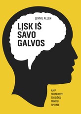 LĮSK IŠ SAVO GALVOS. Kaip sustabdyti toksiškų minčių spiralę