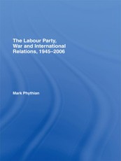 The Labour Party, War and International Relations, 1945-2006