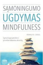 SĄMONINGUMO UGDYMAS. MINDFULNESS: aiškus, lengvai pritaikomas ir efektyviai gyvenimo kokybę gerinantis veikslų planas harmoningam gyvenimui, kurį pasaulyje praktikuoja milijonai