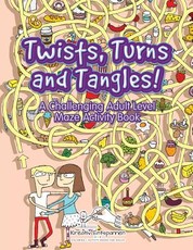 Twists, Turns and Tangles! a Challenging Adult Level Maze Activity Book