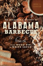 Irresistible History of Alabama Barbecue: From Wood Pit to White Sauce