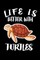 Life Is Better With Turtles