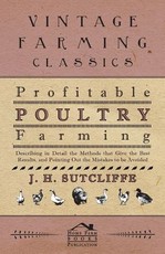 Profitable Poultry Farming - Describing in Detail the Methods that Give the Best Results, and Pointing Out the Mistakes to be Avoided