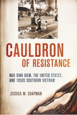 Cauldron of Resistance: Ngo Dinh Diem, the United States, and 1950s Southern Vietnam