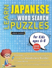 LEARN JAPANESE WITH WORD SEARCH PUZZLES FOR KIDS 6 - 8 - Discover How to Improve Foreign Language Skills with a  Fun Vocabulary Builder. Find 2000 Words to Practice at Home - 100 Large Print Puzzle Games - Teaching Material, Study Activity Workbook