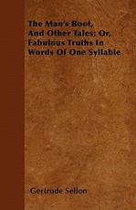 The Man's Boot, and Other Tales; Or, Fabulous Truths in Words of One Syllable