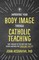 Improving Your Body Image Through Catholic Teaching