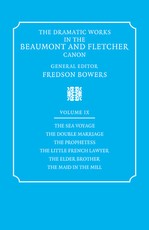 The Dramatic Works in the Beaumont and Fletcher Canon: Volume 9, the Sea Voyage, the Double Marriage, the Prophetess, the Little French Lawyer, the Elder Brother, the Maid in the Mill