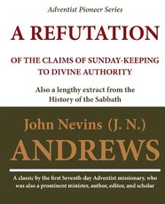 A Refutation of the Claims of Sunday-keeping to Divine Authority