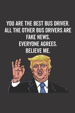You Are the Best Bus Driver. All the Other Bus Drivers Are Fake News. Believe Me. Everyone Agrees.