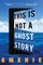 This Is Not a Ghost Story