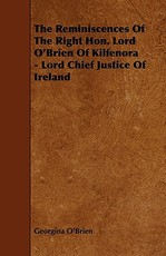 The Reminiscences of the Right Hon. Lord O'Brien of Kilfenora - Lord Chief Justice of Ireland