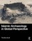 Islamic Archaeology in Global Perspective