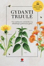 GYDANTI TRIJULĖ: trys svarbiausios vaistažolės ir jų stebuklingos gydomosios galios – kiaulpienė, medetka ir dilgėlė – net 380 tinktūrų, užpilų, arbatų ir mišinių receptų