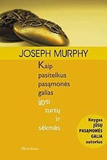 Kaip pasitelkus pasąmonės galias įgyti turtų ir sėkmės