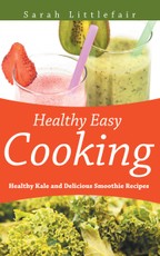 Healthy Easy Cooking: Healthy Kale and Delicious Smoothie Recipes
