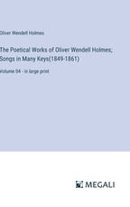 The Poetical Works of Oliver Wendell Holmes; Songs in Many Keys(1849-1861)